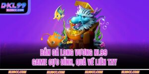 Bắn cá Long Vương KL99