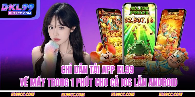 Chỉ dẫn tải app KL99 về máy trong 1 phút cho cả iOS lẫn Android