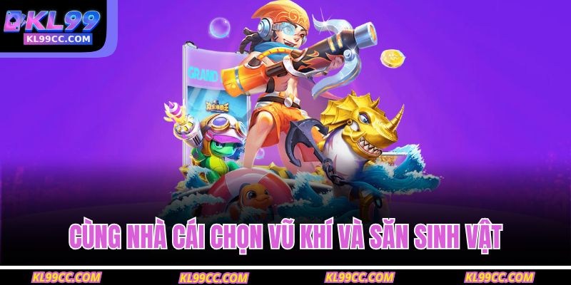 Cùng nhà cái chọn vũ khí và săn sinh vật