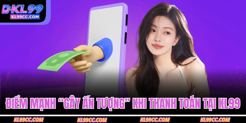 Điểm mạnh “gây ấn tượng” khi thanh toán tại KL99