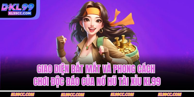 Giao diện bắt mắt và phong cách chơi độc đáo của nổ hũ tài xỉu KL99