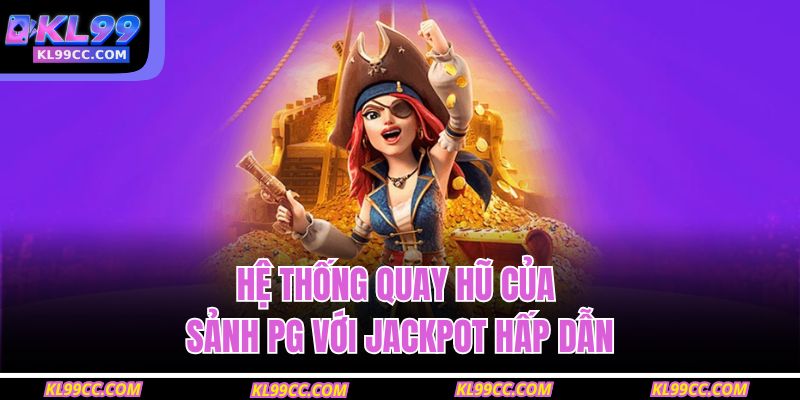 Hệ thống quay hũ của sảnh PG với jackpot hấp dẫn 