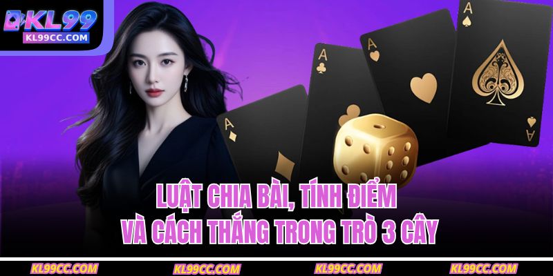 Luật chia bài, tính điểm và cách thắng trong trò 3 cây