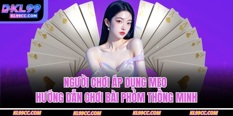 Người chơi áp dụng mẹo hướng dẫn chơi bài phỏm thông minh