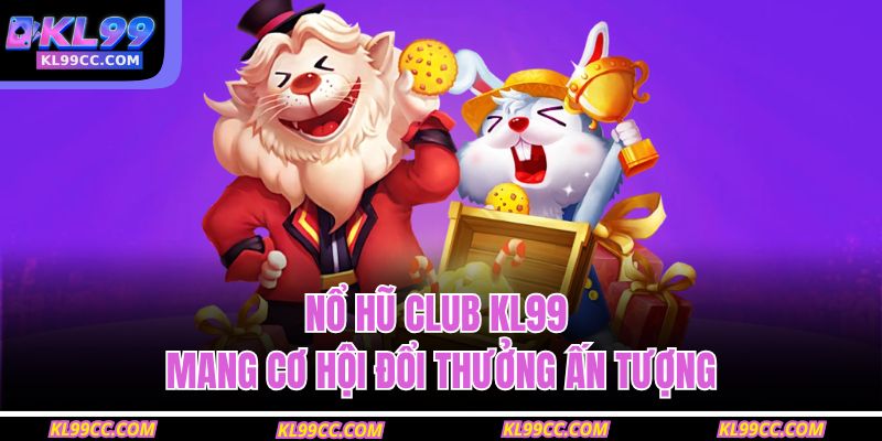 Nổ hũ club KL99 mang cơ hội đổi thưởng ấn tượng