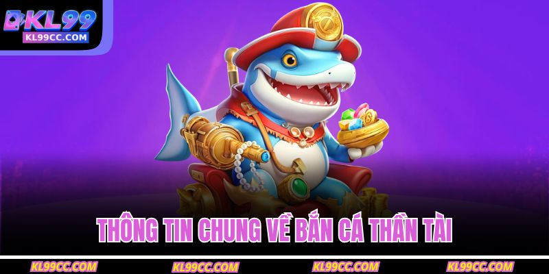 Thông tin chung về Bắn cá Thần Tài
