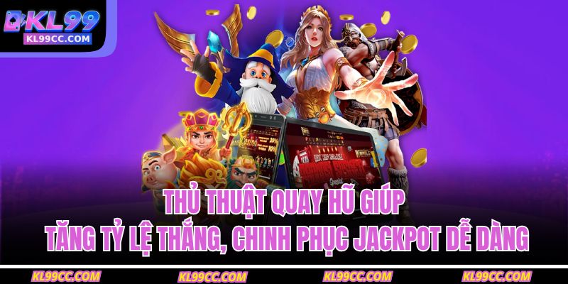 Thủ thuật quay hũ giúp tăng tỷ lệ thắng, chinh phục jackpot dễ dàng