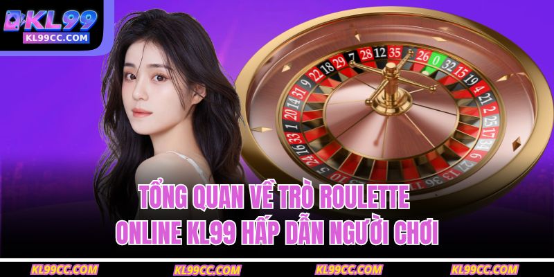 Tổng quan về trò roulette online KL99 hấp dẫn người chơi