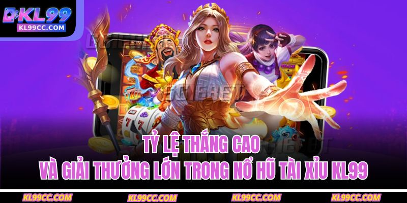 Tỷ lệ thắng cao và giải thưởng lớn trong nổ hũ tài xỉu KL99